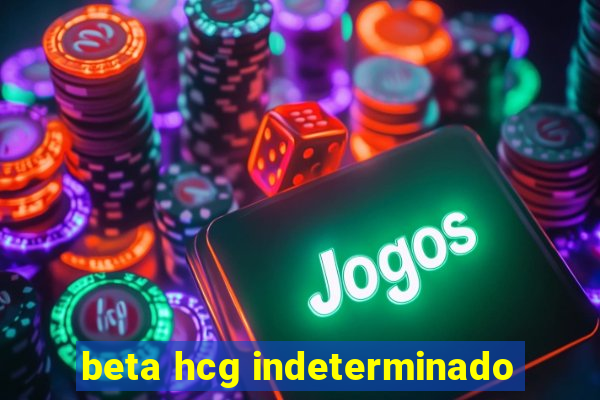 beta hcg indeterminado